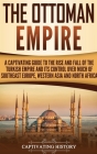 The Ottoman Empire: A Captivating Guide to the Rise and Fall of the Turkish Empire and Its Control Over Much of Southeast Europe, Western Cover Image