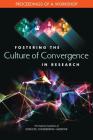 Fostering the Culture of Convergence in Research: Proceedings of a Workshop By National Academies of Sciences Engineeri, Division on Earth and Life Studies, Katherine Bowman (Selected by) Cover Image