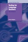 Testing for Language Teachers (Cambridge Language Teaching Library) By Arthur Hughes Cover Image