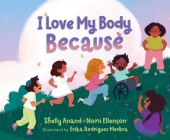 I Love My Body Because By Shelly Anand, Nomi Ellenson, Erika Rodriguez Medina (Illustrator) Cover Image
