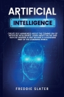 Artificial Intelligence: The Ultimate 222 Pages Blueprint to Get a Deep Insight into AI Algorithmic Learning and The Recipe to Automate Your Bu Cover Image
