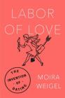 Labor of Love: The Invention of Dating By Moira Weigel Cover Image