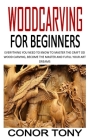 Woodcarving for Beginners: Everything You Need to Know to Master the Craft Od Wood Carving, Become the Master and Fufill Your Art Dreams By Conor Tony Cover Image