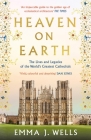 Heaven on Earth: The Lives and Legacies of the World's Greatest Cathedrals Cover Image