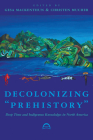 Decolonizing “Prehistory”: Deep Time and Indigenous Knowledges in North America (Archaeology of Indigenous-Colonial Interactions in the Americas) By Gesa Mackenthun (Editor), Christen Mucher (Editor) Cover Image