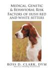 Medical, Genetic & Behavioral Risk Factors of Irish Red and White Setters By Ross D. Clark DVM Cover Image