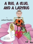 A Bug, A Slug, and a Ladybug By Julian Klazkin, Lisa Laubach (Illustrator) Cover Image