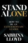 Stand Alone: How to Be an Extraordinary Leader By Sabrina Lloyd Cover Image