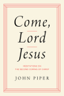 Come, Lord Jesus: Meditations on the Second Coming of Christ By John Piper Cover Image
