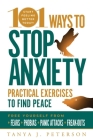 101 Ways to Stop Anxiety: Practical Exercises to Find Peace and Free Yourself from Fears, Phobias, Panic Attacks, and Freak-Outs By Tanya J. Peterson Cover Image