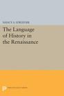 The Language of History in the Renaissance: Rhetoric and Historical Consciousness in Florentine Humanism (Princeton Legacy Library #1317) By Nancy S. Struever Cover Image