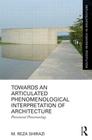 Towards an Articulated Phenomenological Interpretation of Architecture: Phenomenal Phenomenology (Routledge Research in Architecture) Cover Image