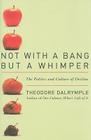 Not With a Bang But a Whimper: The Politics and Culture of Decline By Theodore Dalrymple Cover Image