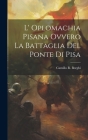 L' Oplomachia Pisana Ovvero La Battaglia Del Ponte Di Pisa By Camillo R. Borghi Cover Image