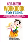Self-Esteem Workbook for Teens: The Ultimate Guide to Overcoming Insecurity, Fear and Worry. Defeat your Inner Critic, Master your Emotions and Live C By Marcus K. Campbell Cover Image
