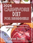 2024 Carnivore Diet for Beginners: The Complete Guide to Energize your Body with Tasty Recipes with List of Food to Avoid By Sharon Thomas Cover Image