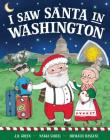 I Saw Santa in Washington By JD Green, Nadja Sarell (Illustrator), Srimalie Bassani (Illustrator) Cover Image