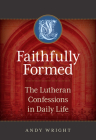 Faithfully Formed: The Lutheran Confessions in Daily Life Cover Image