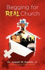 Begging for Real Church By Jr. Daniels, Joseph W., Christine Shinn Latona (With) Cover Image