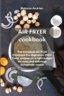 Air Fryer Cookbook: The Complete Air Fryer Cookbook For Beginners 2021: Tasty recipes on a tight budget for easy and delicious homemade me Cover Image