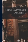 Haida Carvers in Argillite By Marius 1883-1969 Barbeau Cover Image