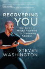Recovering You: Soul Care and Mindful Movement for Overcoming Addiction By Steven Washington Cover Image
