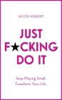 Just F*cking Do It: Stop Playing Small. Transform Your Life. Cover Image