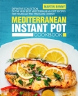 Mediterranean Instant Pot Cookbook: Definitive Collection of the Very Best Mediterranean Diet Recipes for Your Electric Pressure Cooker By Martin Benny Cover Image