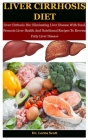 Liver Cirrhosis Diet: Liver Cirrhosis Die: Eliminating Liver Disease With Food, Promote Liver Health And Nutritional Recipes To Reverse Fatt By Lorna Scott Cover Image