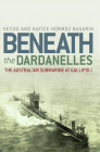 Beneath the Dardanelles: The Australian Submarine at Gallipoli By Vecihi Hürmüz Basarin, Hatice Hürmüz Basarin Cover Image
