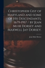 Christopher Gist of Maryland and Some of His Descendants, 1679-1957 / by Jean Muir Dorsey and Maxwell Jay Dorsey. By Jean Muir 1890- Dorsey Cover Image