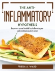 The Anti-Inflammatory Hypothesis: Improve your health by following an anti-inflammatory diet Cover Image
