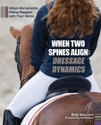 When Two Spines Align: Dressage Dynamics: Attain Remarkable Riding Rapport with Your Horse By Beth Baumert Cover Image
