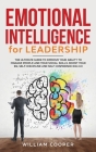 Emotional Intelligence for Leadership: The Complete Guide to Improve Your Social Skills, Boost Your EQ and Emotional Agility and Discover Why It Can M Cover Image