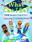 What Can I Be? STEM Careers from A to Z: Coloring & Activity Book By Tiffani Teachey Cover Image