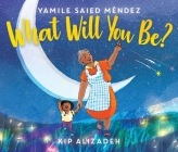 What Will You Be? By Yamile Saied Méndez, Kip Alizadeh (Illustrator) Cover Image