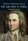 Una vida para la música: Johann Sebastian Bach (Biografía joven) By Concepción García Moyano Cover Image