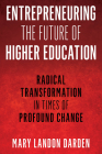 Entrepreneuring the Future of Higher Education: Radical Transformation in Times of Profound Change By Mary Landon Darden Cover Image