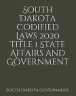 South Dakota Codified Laws 2020 Title 1 State Affairs and Government Cover Image