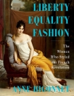 Liberty Equality Fashion: The Women Who Styled the French Revolution By Anne Higonnet Cover Image