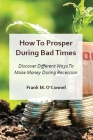 How To Prosper During Bad Times: Discover Different Ways To Make Money During Recession And Stagflation Cover Image