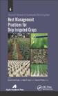 Best Management Practices for Drip Irrigated Crops (Research Advances in Sustainable Micro Irrigation) By Kamal Gurmeet Singh (Editor), Megh R. Goyal (Editor), Ramesh P. Rudra (Editor) Cover Image