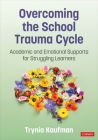 Overcoming the School Trauma Cycle: Academic and Emotional Supports for Struggling Learners By Trynia Kaufman Cover Image