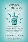 Suicide of the West: How the Rebirth of Tribalism, Nationalism, and Socialism Is Destroying  American Democracy By Jonah Goldberg Cover Image