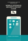 Mobile Offensive Security Pocket Guide: A Quick Reference Guide For Android And iOS By James Stevenson Cover Image