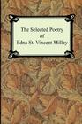 The Selected Poetry of Edna St. Vincent Millay (Renascence and Other Poems, A Few Figs From Thistles, Second April, and The Ballad of the Harp-Weaver) By Edna St Vincent Millay Cover Image