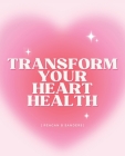 Transform Your Heart Health: Delicious Plant Based Dishes to Revitalize Your Wellbeing and Nourish Your Life By Reagan B. Sanders Cover Image