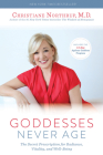 Goddesses Never Age: The Secret Prescription for Radiance, Vitality, and Well-Being By Christiane Northrup, M.D. Cover Image