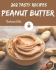202 Tasty Peanut Butter Recipes: Peanut Butter Cookbook - The Magic to Create Incredible Flavor! By Barbara Ellis Cover Image
