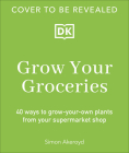 Grow Your Groceries: 40 Ways to Grow-Your-Own Plants from Your Supermarket Shop Cover Image